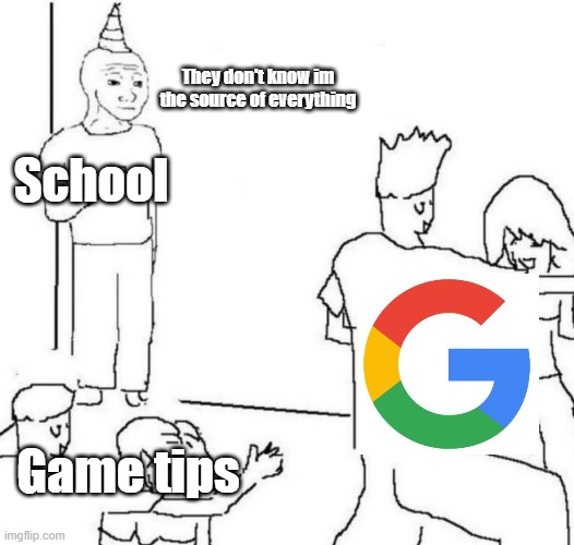 party loner | They don't know im the source of everything; School; Game tips | image tagged in party loner | made w/ Imgflip meme maker