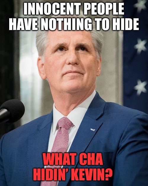 Kevin’s hiding something | INNOCENT PEOPLE HAVE NOTHING TO HIDE; WHAT CHA HIDIN’ KEVIN? | image tagged in political meme | made w/ Imgflip meme maker