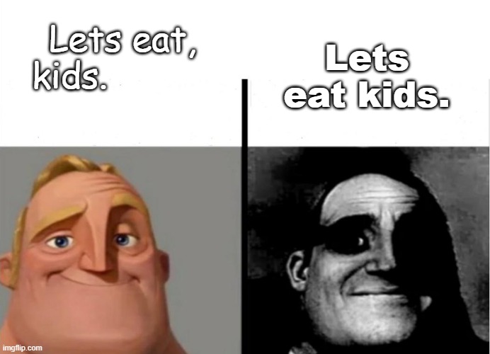 I'm hungry |  Lets eat kids. Lets eat, kids. | image tagged in teacher's copy | made w/ Imgflip meme maker