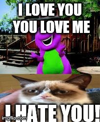 Barney and cat | I LOVE YOU YOU LOVE ME I HATE YOU! | image tagged in barney | made w/ Imgflip meme maker