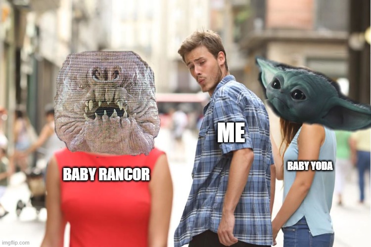 Distracted Disney Fan | ME; BABY YODA; BABY RANCOR | image tagged in baby ranc | made w/ Imgflip meme maker