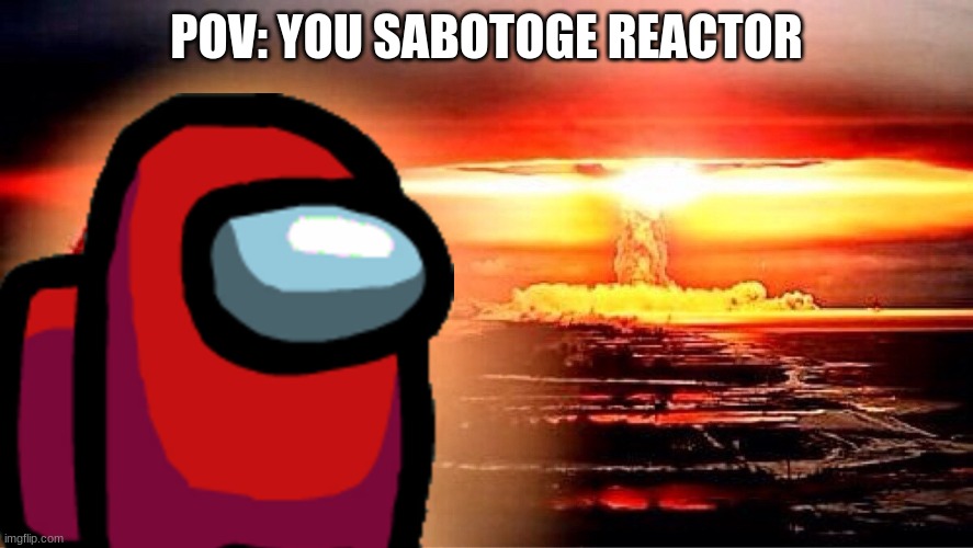 red nucler exploshin | POV: YOU SABOTOGE REACTOR | image tagged in elmo nuclear explosion | made w/ Imgflip meme maker