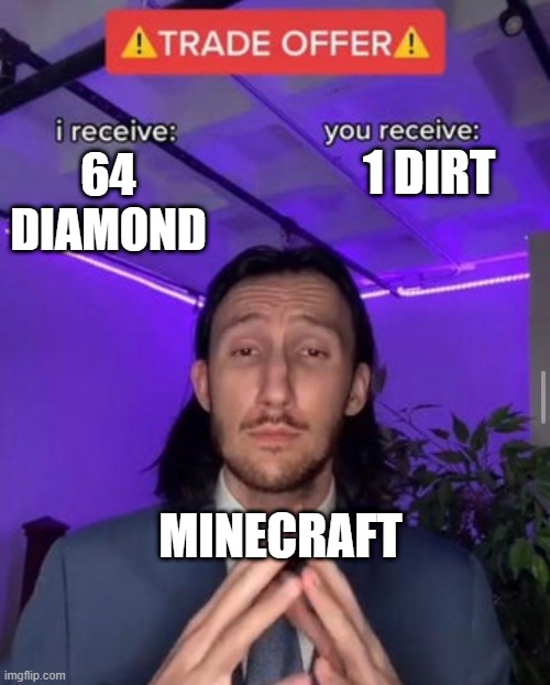 i receive you receive | 1 DIRT; 64 DIAMOND; MINECRAFT | image tagged in i receive you receive | made w/ Imgflip meme maker