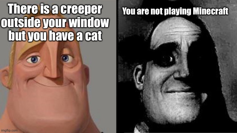Minecraff meme because why not | There is a creeper outside your window but you have a cat; You are not playing Minecraft | image tagged in mr incredible uncanny,minecraft,tags,tag,front page | made w/ Imgflip meme maker
