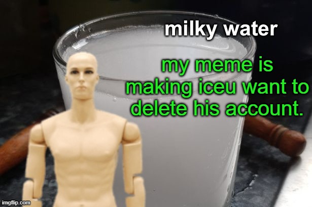 popcorn shrimp is tasty | my meme is making iceu want to delete his account. | image tagged in milky water | made w/ Imgflip meme maker