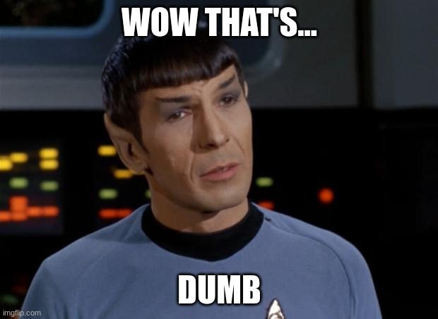 Spock Illogical | WOW THAT'S... DUMB | image tagged in spock illogical | made w/ Imgflip meme maker