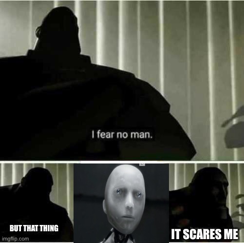 I hate Sonny | BUT THAT THING; IT SCARES ME | image tagged in i fear no man,robot | made w/ Imgflip meme maker