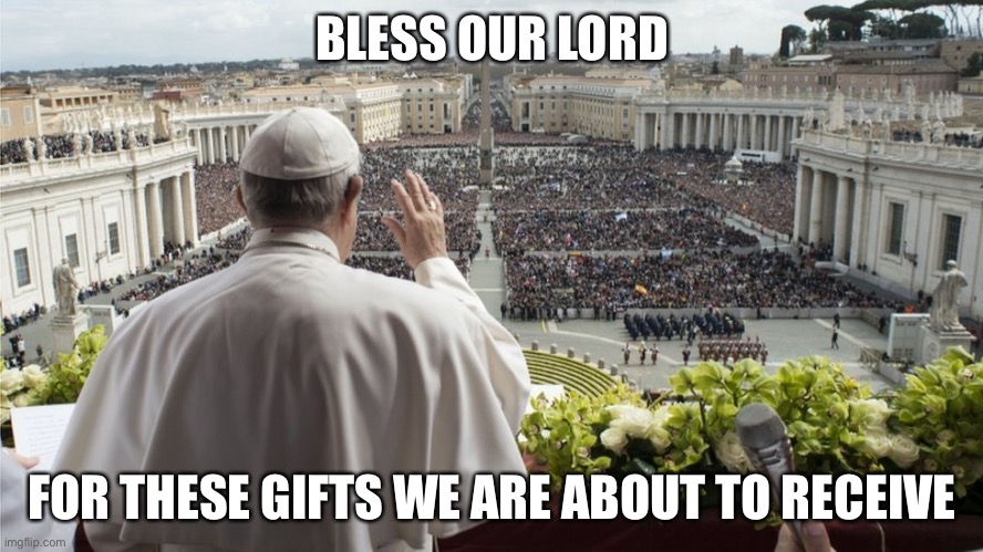 BLESS OUR LORD FOR THESE GIFTS WE ARE ABOUT TO RECEIVE | made w/ Imgflip meme maker