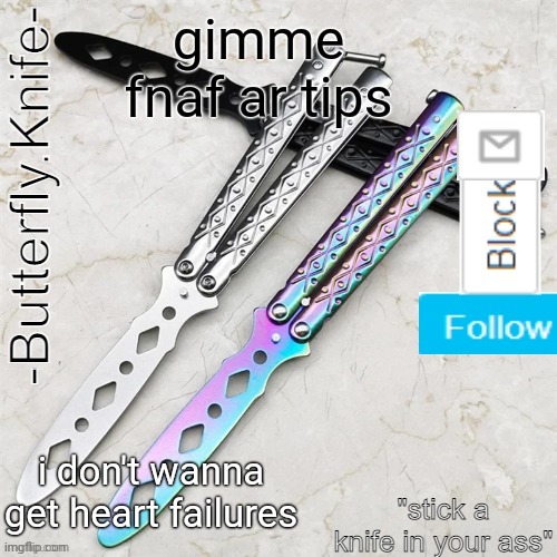 Butterfly.Knife temp | gimme fnaf ar tips; i don't wanna get heart failures | image tagged in butterfly knife temp | made w/ Imgflip meme maker