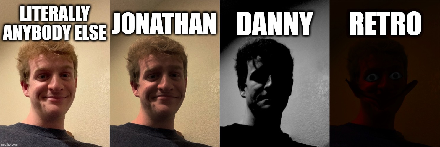 bjhgvfcd | LITERALLY ANYBODY ELSE; JONATHAN; DANNY; RETRO | image tagged in thelargepig becoming slightly uncanny extended | made w/ Imgflip meme maker