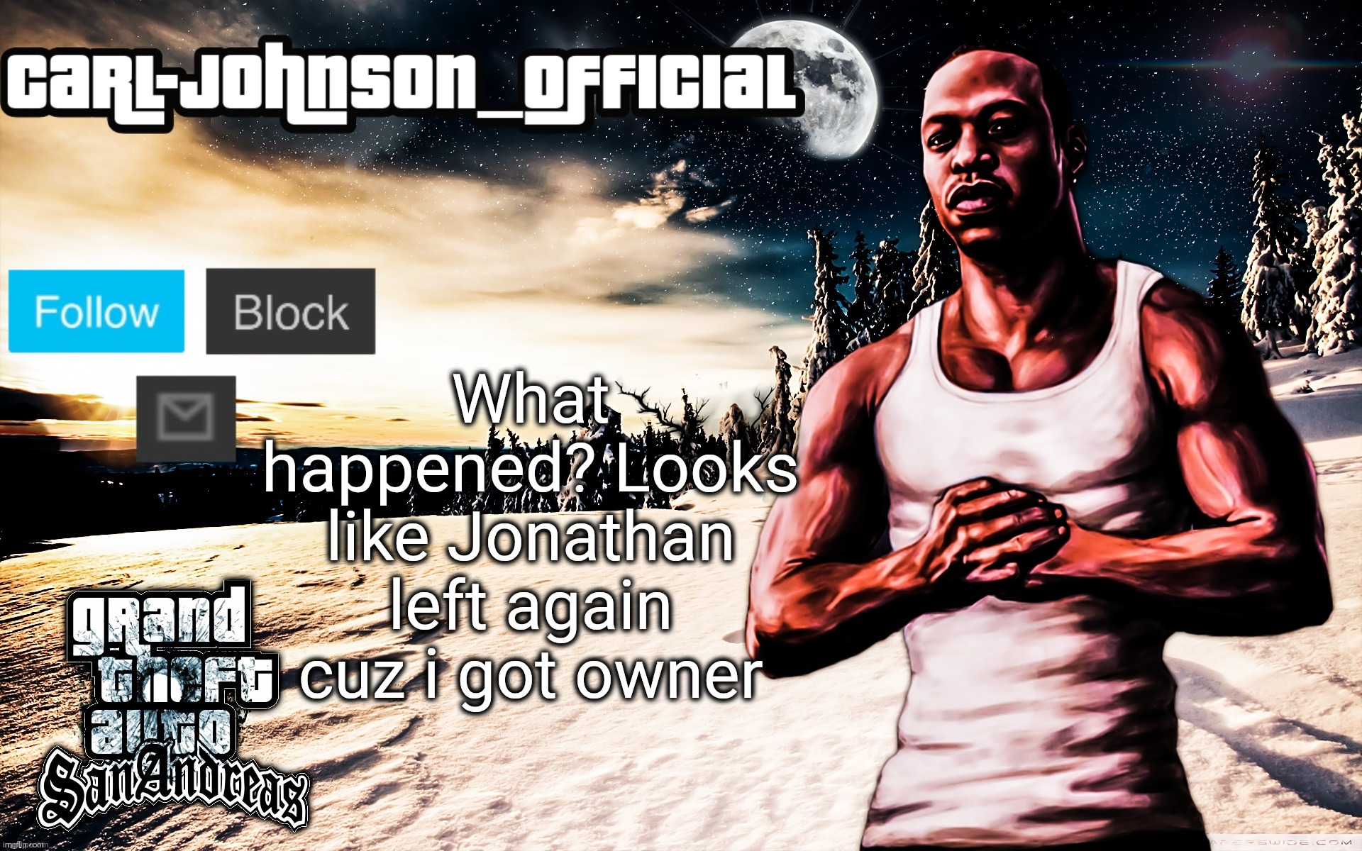 Why did I get a comment ban? | What happened? Looks like Jonathan left again cuz i got owner | image tagged in carl-johnson_official template | made w/ Imgflip meme maker