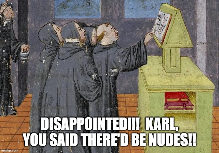 Disappointed Monks |  DISAPPOINTED!!!  KARL, YOU SAID THERE'D BE NUDES!! | image tagged in humor,medieval,lol so funny | made w/ Imgflip meme maker