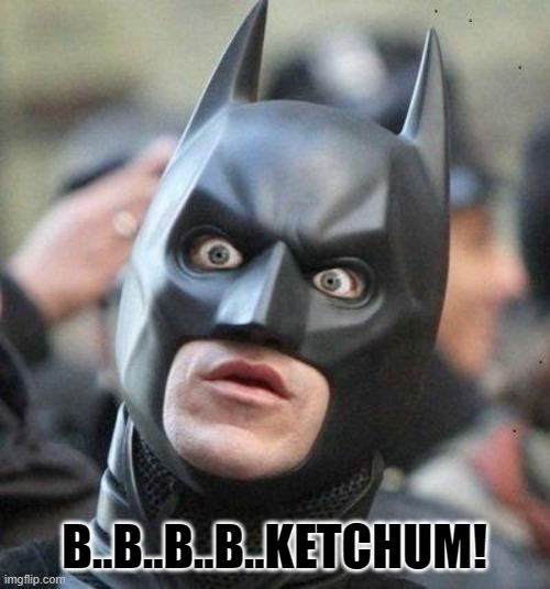 Shocked Batman | B..B..B..B..KETCHUM! | image tagged in shocked batman | made w/ Imgflip meme maker