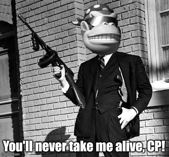Imgflip presidents most wanted! | You'll never take me alive, CP! | image tagged in gangster,surlykong,important,political meme | made w/ Imgflip meme maker