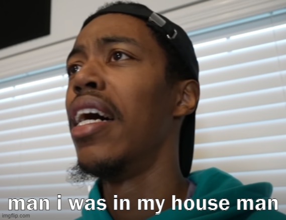 crying from pain when man kidnapped me(https://www.youtube.com/watch?v=i8i5GXSekbQ) | image tagged in man i was in my house | made w/ Imgflip meme maker