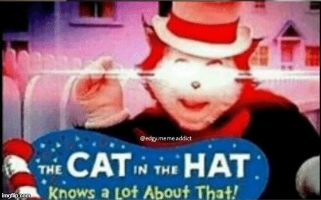 cat in the hat knows alot about that | image tagged in cat in the hat knows alot about that | made w/ Imgflip meme maker