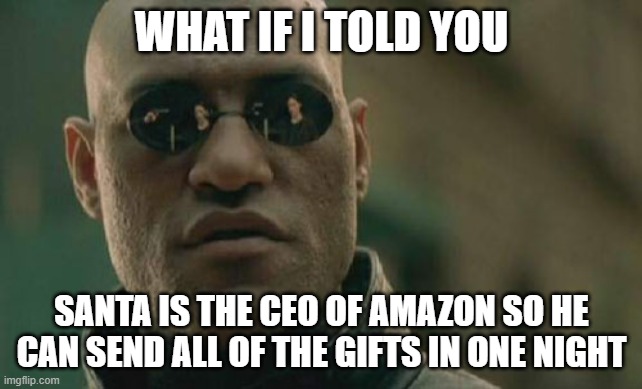 Santa is Amazon's CEO? | WHAT IF I TOLD YOU; SANTA IS THE CEO OF AMAZON SO HE CAN SEND ALL OF THE GIFTS IN ONE NIGHT | image tagged in memes,matrix morpheus,santa,amazon | made w/ Imgflip meme maker