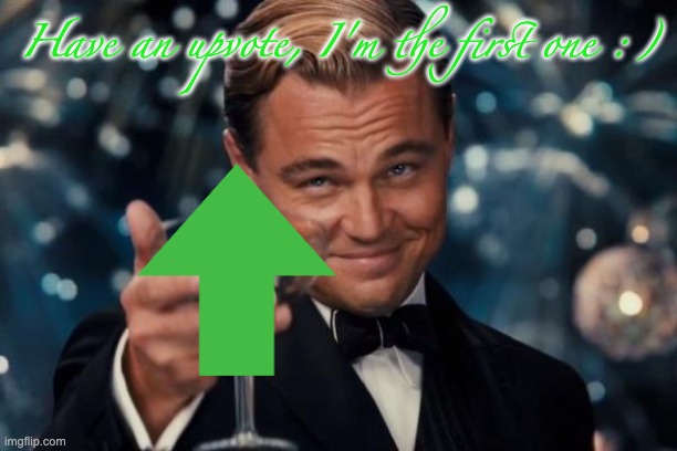 Leonardo Dicaprio Cheers Meme | Have an upvote, I'm the first one :) | image tagged in memes,leonardo dicaprio cheers | made w/ Imgflip meme maker