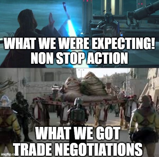 WHAT WE WERE EXPECTING!


NON STOP ACTION; WHAT WE GOT
TRADE NEGOTIATIONS | made w/ Imgflip meme maker