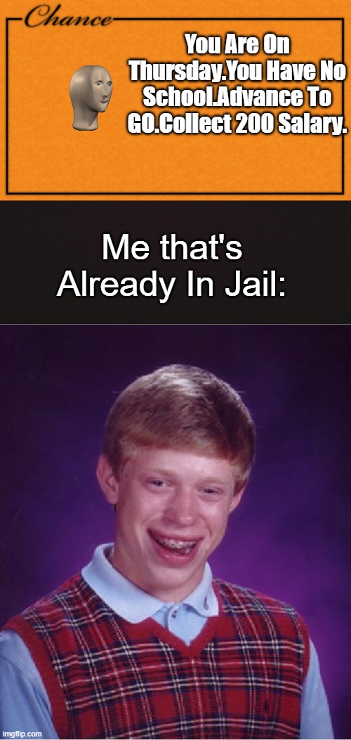In Jail | You Are On Thursday.You Have No School.Advance To GO.Collect 200 Salary. Me that's Already In Jail: | image tagged in monopoly | made w/ Imgflip meme maker