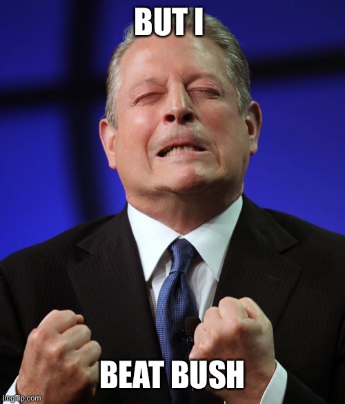 Al gore | BUT I BEAT BUSH | image tagged in al gore | made w/ Imgflip meme maker