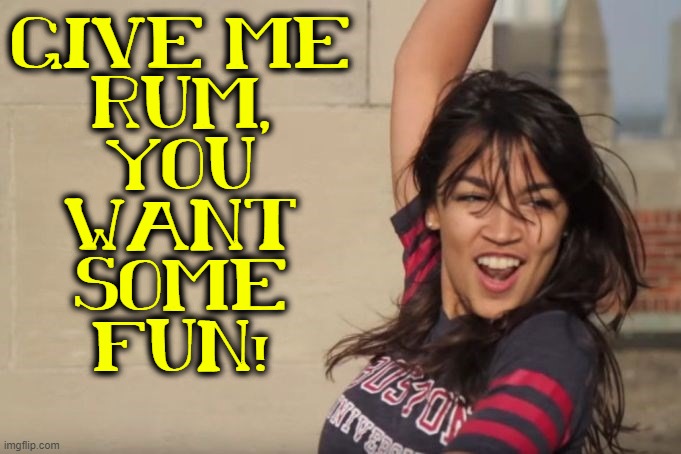 It'd be so easy to send this filth back where she belongs | GIVE ME
RUM,
YOU
WANT
SOME
FUN! | image tagged in vince vance,drunk,memes,aoc,alexandria ocasio-cortez,rum | made w/ Imgflip meme maker