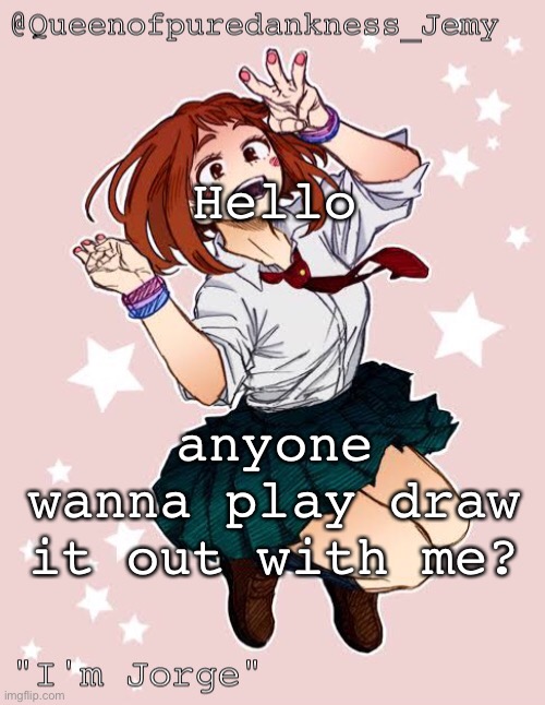 Jemy temp #(jorge) | Hello; anyone wanna play draw it out with me? | image tagged in jemy temp jorge | made w/ Imgflip meme maker