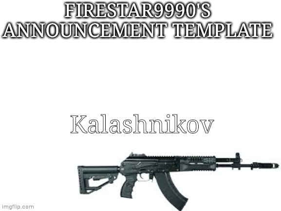 Mikhail Kalashnikov was a genius and you can't convince me otherwise | Kalashnikov | image tagged in firestar9990 announcement template better | made w/ Imgflip meme maker