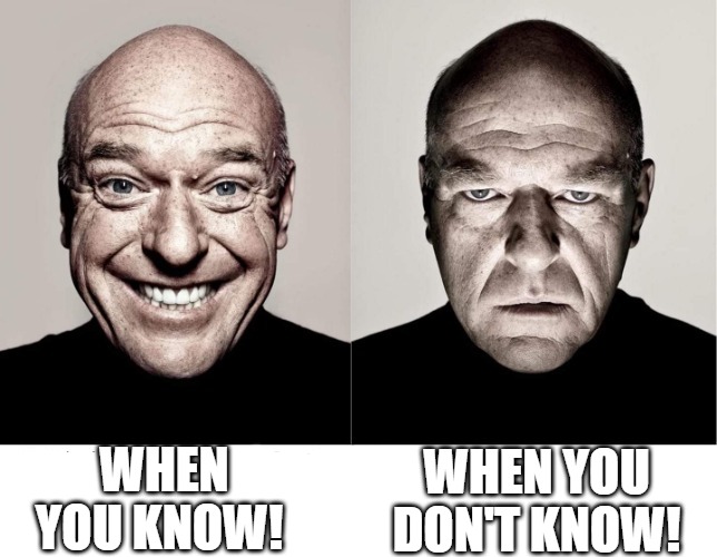 duh!! | WHEN YOU KNOW! WHEN YOU DON'T KNOW! | image tagged in breaking bad smile frown | made w/ Imgflip meme maker