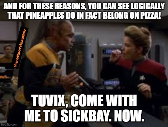Tuvix Padd | AND FOR THESE REASONS, YOU CAN SEE LOGICALLY THAT PINEAPPLES DO IN FACT BELONG ON PIZZA! TUVIX, COME WITH ME TO SICKBAY. NOW. | image tagged in tuvix padd | made w/ Imgflip meme maker