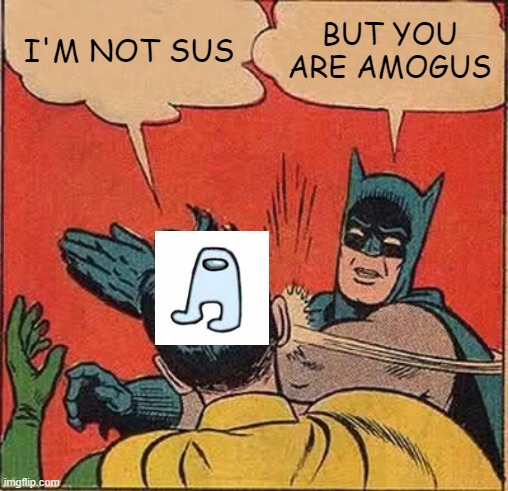 susususususususususususus | I'M NOT SUS; BUT YOU ARE AMOGUS | image tagged in memes,batman slapping robin,sus,amogus sus | made w/ Imgflip meme maker