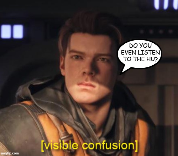Cal Kestis Visible Confusion | DO YOU EVEN LISTEN TO THE HU? | image tagged in cal kestis visible confusion | made w/ Imgflip meme maker