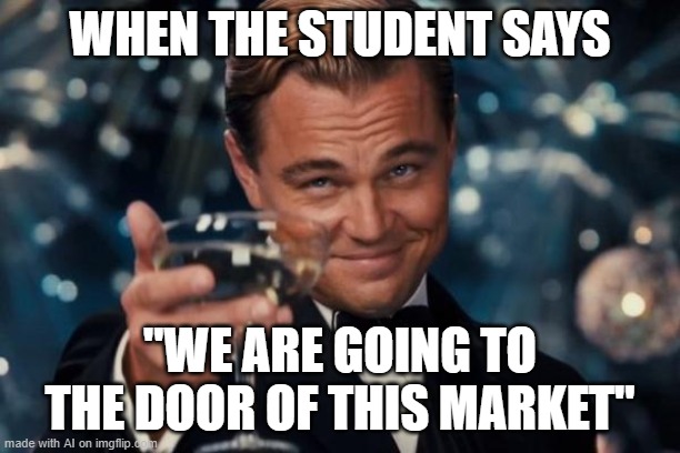 Leonardo Dicaprio Cheers Meme | WHEN THE STUDENT SAYS; "WE ARE GOING TO THE DOOR OF THIS MARKET" | image tagged in memes,leonardo dicaprio cheers | made w/ Imgflip meme maker