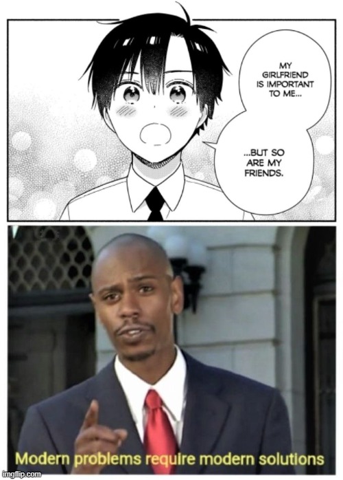 To all male MC's friends who complain that they don't hang out much now that he has a girlfriend | image tagged in modern problems require modern solutions,Animemes | made w/ Imgflip meme maker