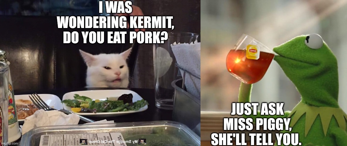 I WAS WONDERING KERMIT, DO YOU EAT PORK? JUST ASK MISS PIGGY, SHE'LL TELL YOU. | image tagged in memes,but that's none of my business,smudge the cat | made w/ Imgflip meme maker