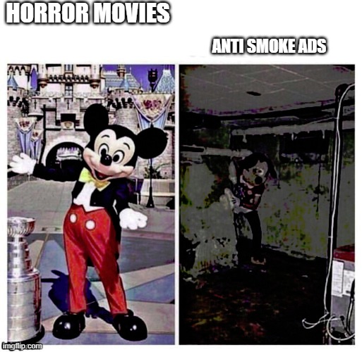 Mickey good bad | HORROR MOVIES; ANTI SMOKE ADS | image tagged in mickey good bad | made w/ Imgflip meme maker