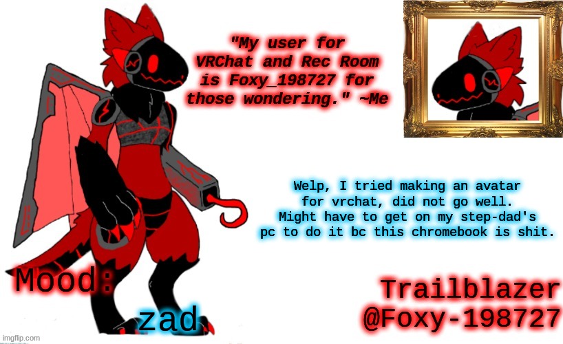 zad | Welp, I tried making an avatar for vrchat, did not go well. Might have to get on my step-dad's pc to do it bc this chromebook is shit. zad | image tagged in foxy_198727 protogen announcement template | made w/ Imgflip meme maker