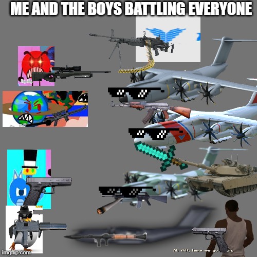 ME AND THE BOYS BATTLING EVERYONE | image tagged in memes,battle,lol so funny,omae wa mou shindeiru | made w/ Imgflip meme maker