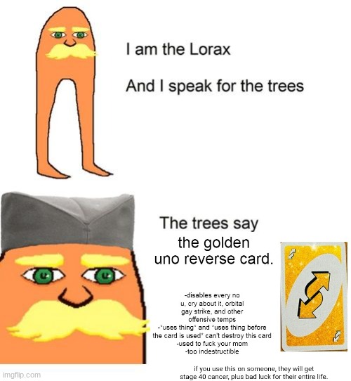 I am the lorax and I speak for the trees | image tagged in i am the lorax and i speak for the trees | made w/ Imgflip meme maker