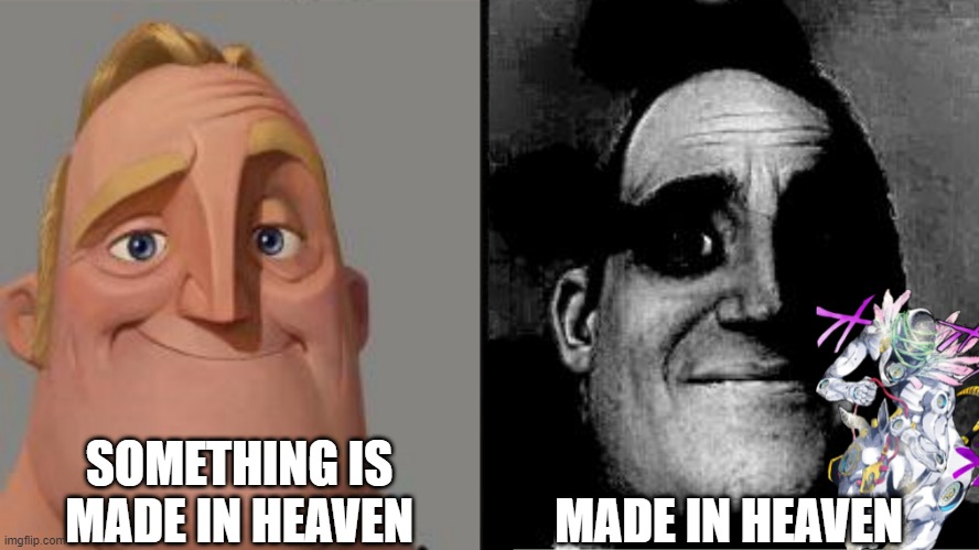 Traumatized Mr. Incredible | SOMETHING IS MADE IN HEAVEN; MADE IN HEAVEN | image tagged in traumatized mr incredible | made w/ Imgflip meme maker