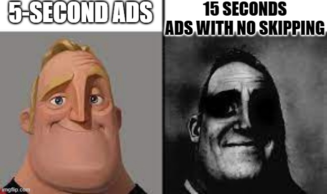 youtube ads be like | 5-SECOND ADS; 15 SECONDS ADS WITH NO SKIPPING | image tagged in normal and dark mr incredibles,youtube ads | made w/ Imgflip meme maker