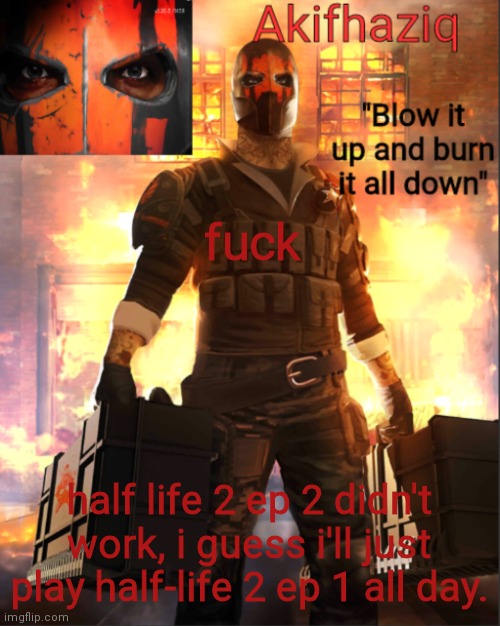 or maybe play half-life 1 | fuck; half life 2 ep 2 didn't work, i guess i'll just play half-life 2 ep 1 all day. | image tagged in akifhaziq critical ops temp lone wolf event | made w/ Imgflip meme maker