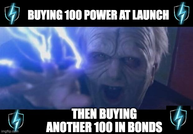 Darth Sidious unlimited power | BUYING 100 POWER AT LAUNCH; THEN BUYING ANOTHER 100 IN BONDS | image tagged in darth sidious unlimited power | made w/ Imgflip meme maker