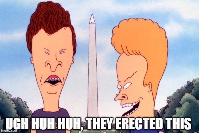Bevis and Butthead | UGH HUH HUH, THEY ERECTED THIS | image tagged in classic cartoons | made w/ Imgflip meme maker