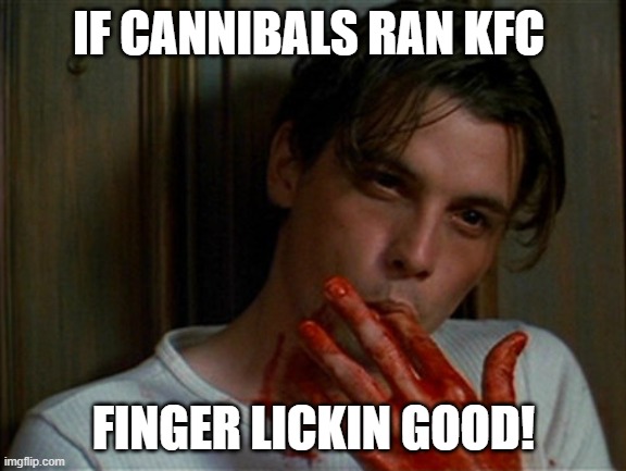 licking bloody fingers | IF CANNIBALS RAN KFC; FINGER LICKIN GOOD! | image tagged in licking bloody fingers | made w/ Imgflip meme maker