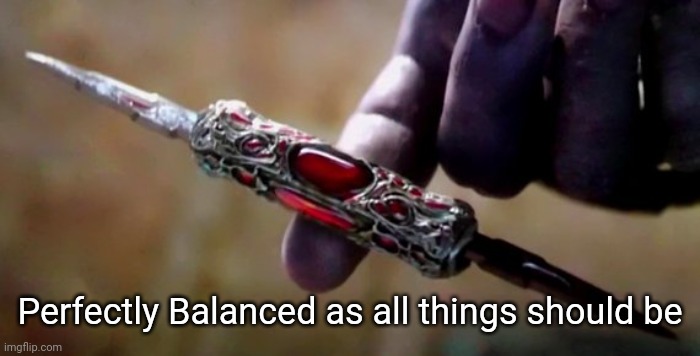 Thanos Perfectly Balanced | Perfectly Balanced as all things should be | image tagged in thanos perfectly balanced | made w/ Imgflip meme maker
