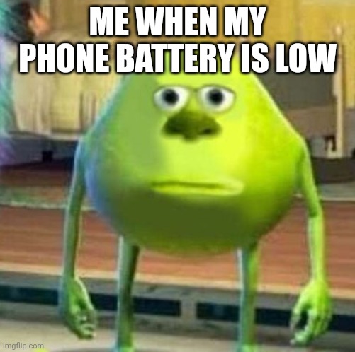 Mike wasowski sully face swap | ME WHEN MY PHONE BATTERY IS LOW | image tagged in mike wasowski sully face swap | made w/ Imgflip meme maker