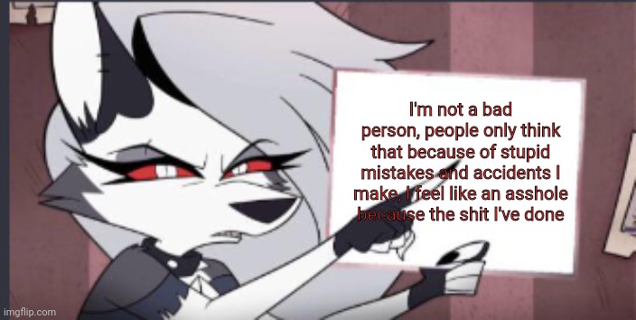 Also gm | I'm not a bad person, people only think that because of stupid mistakes and accidents I make, I feel like an asshole because the shit I've done | image tagged in sign | made w/ Imgflip meme maker