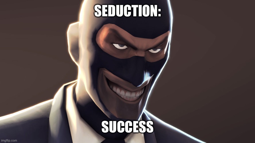 get seduced casuals | SEDUCTION:; SUCCESS | image tagged in tf2 spy face | made w/ Imgflip meme maker