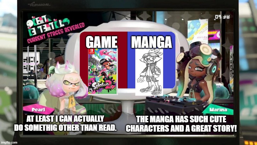 Which side are YOU on? Comment! | GAME; MANGA; AT LEAST I CAN ACTUALLY DO SOMETHIG OTHER THAN READ. THE MANGA HAS SUCH CUTE CHARACTERS AND A GREAT STORY! | image tagged in splatfest template | made w/ Imgflip meme maker